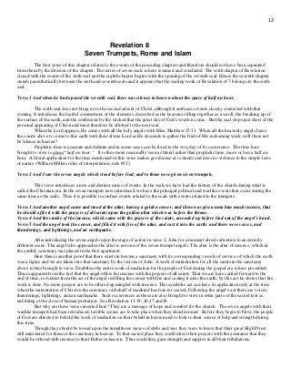 12
Revelation 8
Seven Trumpets, Rome and Islam
The first verse of this chapter relates to the events of the preceding chapters and therefore should not have been separated
from them by the division of the chapter. The series of seven seals is here resumed and concluded. The sixth chapter of Revelation
closed with the events of the sixth seal and the eighth chapter begins with the opening of the seventh seal. Hence the seventh chapter
stands parenthetically between the sixth and seventh seals and it appears that the sealing work of Revelation of 7 belongs to the sixth
seal.
Verse 1 And when he had opened the seventh seal, there was silence in heaven about the space of half an hour.
The sixth seal does not bring us to the second advent of Christ, although it embraces events closely connected with that
coming. It introduces the fearful commotions of the elements, described as the heavens rolling together as a scroll, the breaking up of
the surface of the earth, and the confession by the wicked that the great day of God's wrath is come. But the seal stops just short of the
personal appearing of Christ and must therefore be allotted to the next seal.
When the Lord appears, He comes with all the holy angels with Him, Matthew 25:31. When all the heavenly angels leave
the courts above to come to this earth with their divine Lord as He descends to gather the fruit of His redeeming work, will there not
be silence in heaven?
Prophetic time is accurate and definite and in some cases can be fixed to the very day of its occurrence. The time here
brought to view is about “half an hour.” It is thus more reasonably seen as literal rather than prophetic time, more or less a half an
hour. A literal application for the time mentioned in this verse makes good sense at is stands and does no violence to the simple laws
of nature (William Millers rules of interpretation, rule #11).
Verse 2 And I saw the seven angels which stood before God; and to them were given seven trumpets.
This verse introduces a new and distinct series of events. In the seals we have had the history of the church during what is
called the Christian era. In the seven trumpets now introduced we have the principal political and warlike events that occur during the
same time as the seals. Thus it is possible to confuse events related to the seals with events related to the trumpets.
Verse 3 And another angel came and stood at the altar, having a golden censer; and there was given unto him much incense, that
he should offer it with the prayers of all saints upon the golden altar which was before the throne.
Verse 4 And the smoke of the incense, which came with the prayers of the saints, ascended up before God out of the angel's hand.
Verse 5 And the angel took the censer, and filled it with fire of the altar, and cast it into the earth: and there were voices, and
thunderings, and lightnings, and an earthquake.
After introducing the seven angels upon the stage of action in verse 2, John for a moment directs attention to an entirely
different scene. The angel who approaches the altar is not one of the seven trumpet angels. The altar is the altar of incense, which in
the earthly sanctuary was placed in the first apartment.
Here then is another proof that there exists in heaven a sanctuary with its corresponding vessels of service, of which the earth
was a figure and we are taken into that sanctuary by the visions of John. A work of ministration for all the saints in the sanctuary
above is thus brought to view. Doubtless the entire work of mediation for the people of God during the gospel era is here presented.
This is apparent from the fact that the angel offers his incense with the prayers of all saints. That we are here carried forward to the
end of time, is evident from the act of the angel in filling the censer with fire and casting it unto the earth; by this act he shows that his
work is done. No more prayers are to be offered up mingled with incense. This symbolic act can have its application only at the time
when the ministration of Christ in the sanctuary on behalf of mankind has forever ceased. Following the angel's act there are voices,
thunderings, lightnings, and an earthquake. Such occurrences as these are also brought to view in other parts of the sacred text as
unfolding at the close of human probation. See Revelation 11:19; 16:17 and18.
But why are these verses inserted here? They are a message of hope and comfort for the church. The seven angels with their
warlike trumpets had been introduced; terrible scenes are to take place when they should sound. Before they begin to blow, the people
of God are directed to behold the work of mediation on their behalf in heaven and to look to their source of help and strength during
this time.
Though they should be tossed upon the tumultuous waves of strife and war, they were to know that their great High Priest
still ministered for them in the sanctuary in heaven. To that sacred place they could direct their prayers with the assurance that they
would be offered with incense to their Father in heaven. Thus could they gain strength and support in all their tribulations.
 
