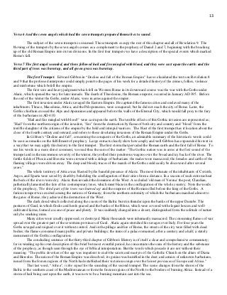 13
Verse 6 And the seven angels which had the seven trumpets prepared themselves to sound.
The subject of the seven trumpets is resumed. These trumpets occupy the rest of this chapter and all of Revelation 9. The
blowing of the trumpets by the seven angels comes as a complement to the prophecy of Daniel 2 and 7, beginning with the breaking
up of the old Roman Empire into its ten divisions. In the first four trumpets we have a description of the special events which marked
Rome's fall.
Verse 7 The first angel sounded, and there followed hail and fire mingled with blood, and they were cast upon the earth: and the
third part of trees was burnt up, and all green grass was burnt up.
The first Trumpet. Edward Gibbon in “Decline and fall of the Roman Empire” has so elucidated the texts on Revelation 8
and 9 that the professed interpreter could simply point to the pages of his work for a detailed history of the crimes, follies, violence
and misfortune which befell the empire.
The first sore and heavy judgment which fell on Western Rome in its downward course was the war with the Goths under
Alaric, which opened the way for later inroads. The death of Theodosius, the Roman emperor, occurred in January AD 395. Before
the end of the winter the Goths, under Alaric, were in arms against the empire.
The first invasion under Alaric ravaged the Eastern Empire. He captured the famous cities and enslaved many of the
inhabitants. Thrace, Macedonia, Attica, and the Peloponnesus, were conquered; but he did not reach the city of Rome. Later, the
Gothic chieftain crossed the Alps and Apennines and appeared before the walls of the Eternal City, which would fall prey to the fury
of the barbarians in AD 410.
"Hail and fire mingled with blood!" were cast upon the earth. The terrible effects of this Gothic invasion are represented as;
"Hail" from the northern origin of the invaders, "fire" from the destruction by flame of both city and country and "blood" from the
terrible slaughter of the citizens of the empire by the bold and intrepid warriors. The blast of the first trumpet has it location about the
close of the fourth century and onward, and refers to these desolating invasions of the Roman Empire under the Goths.
In Gibbon's “Decline and fall”, concerning the conquests of the Goths, an admirable summary of the historian's words could
be seen as remarks on the fulfillment of prophecy. Large extracts clearly show how amply and well Gibbon has expounded his text in
a way that we may apply this history to the first trumpet. The first storm that pervaded the Roman earth and the first fall of Rome. To
use his words in a more direct comment, we read thus the sum of the matter: “The Gothic nation was in arms at the first sound of the
trumpet and in the uncommon severity of the winter, they rolled their ponderous wagons over the broad and icy back of the river. The
fertile fields of Phocis and Boeotia were crowned with a deluge of barbarians: the males were massacred; the females and cattle of the
flaming villages were driven away. The deep and bloody traces of the march of the Goths could easily be discovered after several
years.”
The whole territory of Attica was blasted by the baneful presence of Alaric. The most fortunate of the inhabitants of Corinth,
Argos, and Sparta were saved by death by beholding the conflagration of their cities from a distance. In a season of such extreme heat
the beds of the rivers were dry. Alaric then invaded the dominion of the West. A secluded 'old man of Verona' the poet, Claudian,
pathetically lamented the fate of his contemporary trees, which must blaze in the conflagration of the whole country. Note the words
of the prophecy, 'The third part of the trees was burned up' and the emperor of the Romans fled before the king of the Goths. A
furious tempest was excited among the nations of Germany; from the northern extremity of which the barbarians marched almost to
the gates of Rome, they achieved the destruction of the West.
The dark cloud which collected along the coasts of the Baltic burst in thunder upon the banks of the upper Danube. The
pastures of Gaul, in which flocks and herds grazed and the banks of the Rhine, which were covered with elegant houses and well-
cultivated farms, formed a scene of peace and plenty. It was suddenly changed into a desert, distinguished from the solitude of nature
only be smoking ruins.
Many cities were cruelly oppressed, or destroyed. Many thousands were inhumanly massacred. The consuming flames of war
spread over the greatest part of the seventeen provinces of Gaul. Alaric again stretched his ravages over Italy. For four years the
Goths ravaged and reigned over it without control. And in the pillage and fire of Rome, the streets of the city were filled with dead
bodies; the flames consumed many public and private buildings; the ruins of a palace remained, after a century and a half, a stately
monument of the Gothic conflagration.
The concluding sentence of the thirty-third chapter of Gibbon's History is of itself a clear and comprehensive commentary;
for in winding up his own description of this brief but most eventful period, he concentrates the sum of the history and the substance
of the prophecy, as though seen through the eye of biblical interpretation. But the words which precede it are not without their
meaning: “The public devotion of the age was impatient to exalt the saints and martyrs of the Catholic Church on the altars of Diana
and Hercules. The union of the Roman Empire was dissolved; its genius was humbled in the dust; and armies of unknown barbarians,
issued from the frozen regions of the North had established their victorious reign over the fairest provinces of Europe and Africa.”
That last word, “Africa”, is the signal for the sounding of the second trumpet. The scene changes from the shores of the
Baltic to the southern coast of the Mediterranean or from the frozen regions of the North to the borders of burning Africa. Instead of a
storm of hail being cast upon the earth, it was now to be a burning mountain cast into the sea.
 
