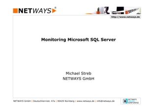 http://www.netways.de
NETWAYS GmbH | Deutschherrnstr. 47a | 90429 Nürnberg | www.netways.de | info@netways.de
Monitoring Microsoft SQL Server
Michael Streb
NETWAYS GmbH
 