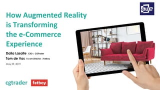 How Augmented Reality
is Transforming
the e-Commerce
Experience
Dalia Lasaite CEO | CGTrader
Tom de Vos E-com Director | Fatboy
May 29, 2019
1
 