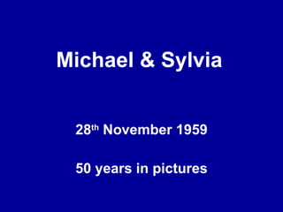Michael & Sylvia 28 th  November 1959 50 years in pictures 