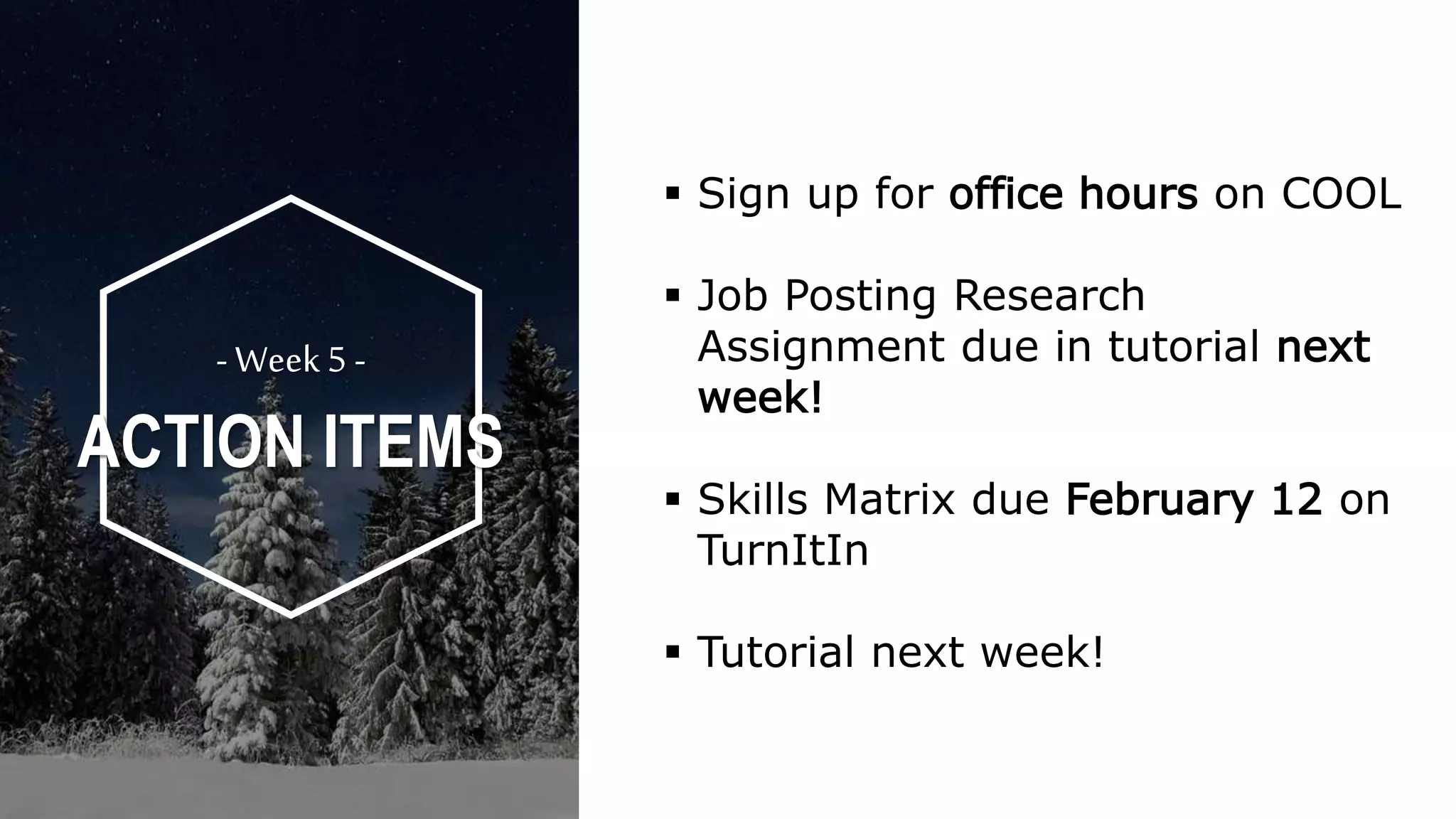  Sign up for office hours on COOL
 Job Posting Research
Assignment due in tutorial next
week!
 Skills Matrix due February 12 on
TurnItIn
 Tutorial next week!
- Week5 -
ACTION ITEMS
 