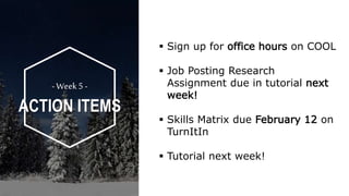  Sign up for office hours on COOL
 Job Posting Research
Assignment due in tutorial next
week!
 Skills Matrix due February 12 on
TurnItIn
 Tutorial next week!
- Week5 -
ACTION ITEMS
 