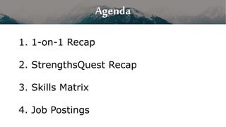 Agenda
1. 1-on-1 Recap
2. StrengthsQuest Recap
3. Skills Matrix
4. Job Postings
 