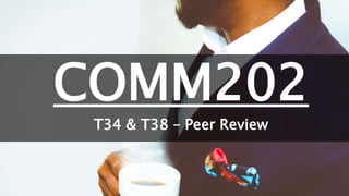 COMM202
T34 & T38 – Peer Review
 