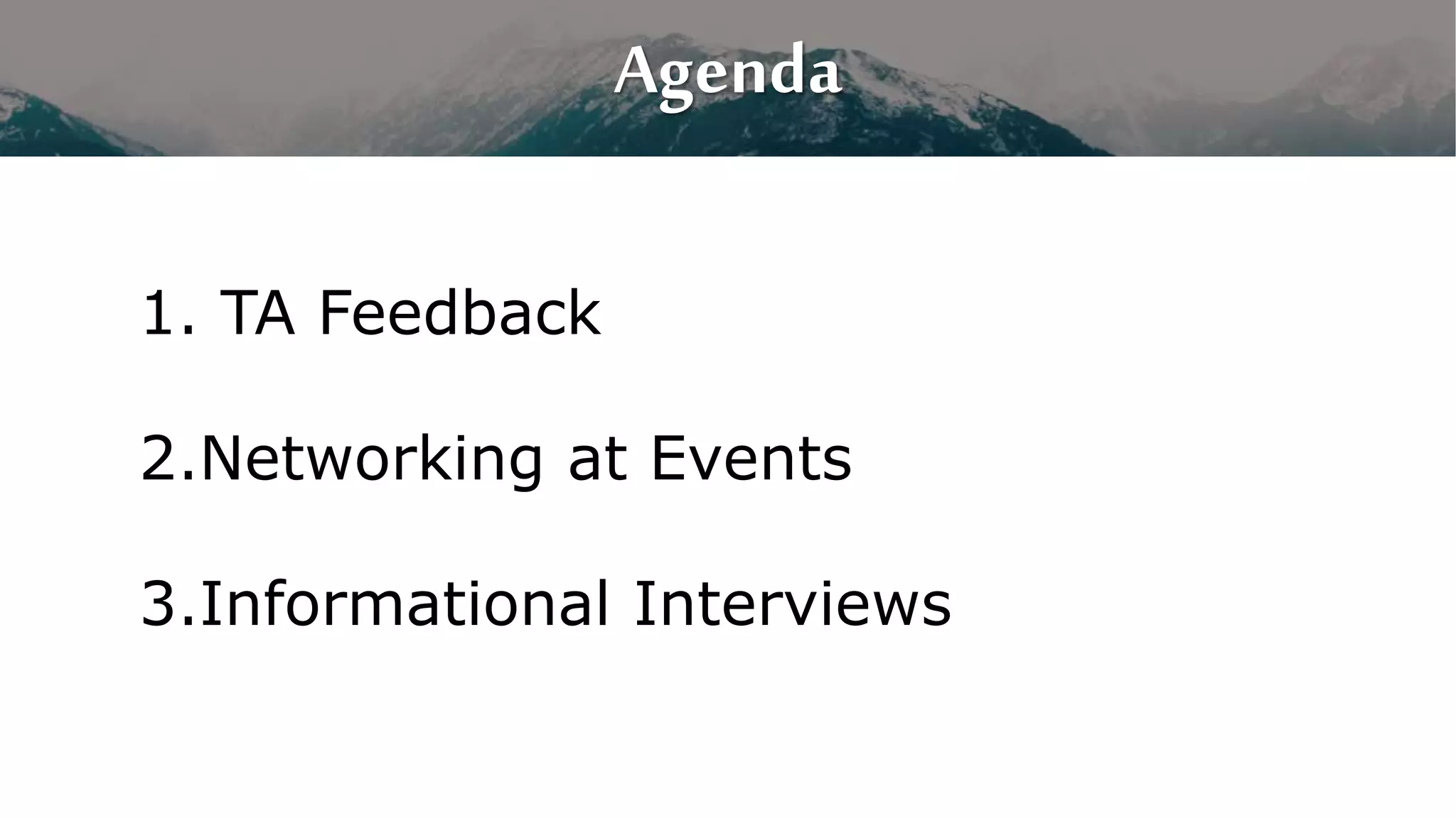 1. TA Feedback
2.Networking at Events
3.Informational Interviews
Agenda
 