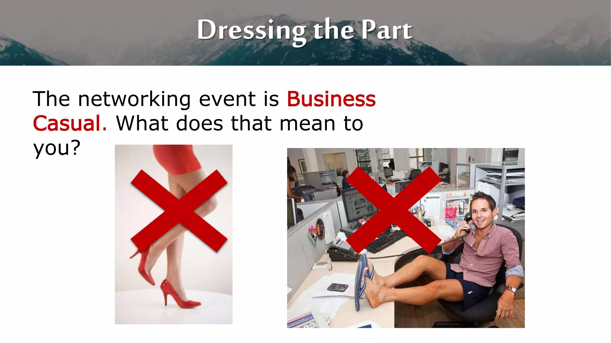 Dressing the Part
The networking event is Business
Casual. What does that mean to
you?
 