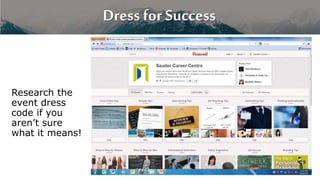 Dress for Success
Research the
event dress
code if you
aren’t sure
what it means!
 