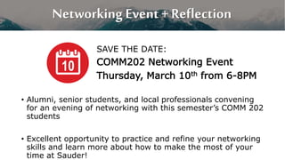 Networking Event + Reflection
SAVE THE DATE:
COMM202 Networking Event
Thursday, March 10th from 6-8PM
10
• Alumni, senior ...