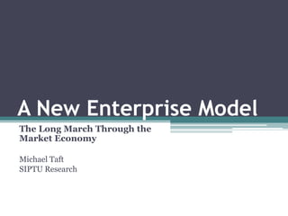 A New Enterprise Model
The Long March Through the
Market Economy
Michael Taft
SIPTU Research
 