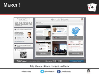 MERCI !

http://www.tikimee.com/michaeltartar
#mediaaces

@mediaaces

/mediaaces

 