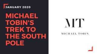 JANUARY 2020
MICHAEL
TOBIN'S
TREK TO
THE SOUTH
POLE
 