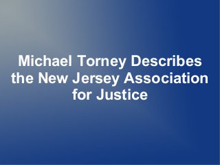 Michael Torney Describes
the New Jersey Association
        for Justice
 