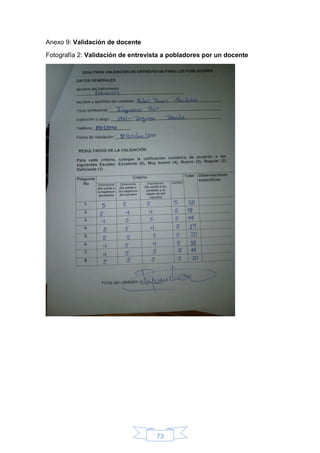 73
Anexo 9: Validación de docente
Fotografía 2: Validación de entrevista a pobladores por un docente
 