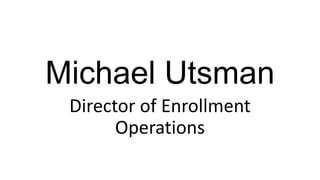 Michael Utsman
Director of Enrollment
Operations
 