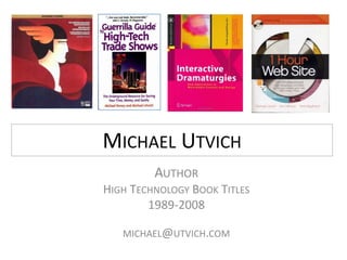 Michael Utvich Author High Technology Book Titles 1989-2008 michael@utvich.com 