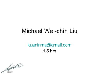 Michael Wei-chih Liu [email_address] 1.5 hrs 