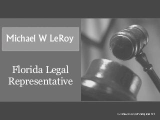 Michael W LeRoy 
Florida Legal 
Representative 
 