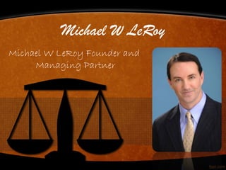 Michael W LeRoy
Michael W LeRoy Founder and
Managing Partner
 