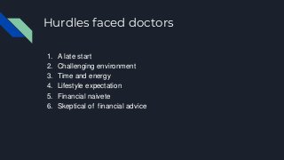 Hurdles faced doctors
1. A late start
2. Challenging environment
3. Time and energy
4. Lifestyle expectation
5. Financial ...