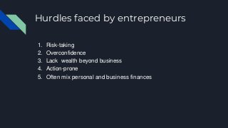 Hurdles faced by entrepreneurs
1. Risk-taking
2. Overconfidence
3. Lack wealth beyond business
4. Action-prone
5. Often mi...