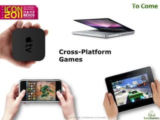 Cross-Platform
Games




 Michael Zillmer, InnoGames co-founder
 