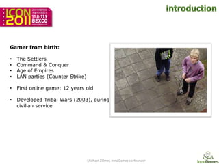 Gamer from birth:

•   The Settlers
•   Command & Conquer
•   Age of Empires
•   LAN parties (Counter Strike)

•   First online game: 12 years old

•   Developed Tribal Wars (2003), during
    civilian service




                                   Michael Zillmer, InnoGames co-founder
 