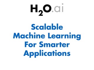 Scalable  
Machine Learning
For Smarter
Applications
 