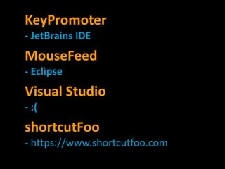 KeyPromoter
- JetBrains IDE
MouseFeed
- Eclipse
Visual Studio
- :(
shortcutFoo
- https://www.shortcutfoo.com
 