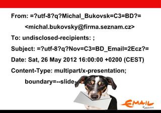 From: =?utf-8?q?Michal_Bukovsk=C3=BD?=
    <michal.bukovsky@firma.seznam.cz>
To: undisclosed-recipients: ;
Subject: =?utf-8?q?Nov=C3=BD_Email=2Ecz?=
Date: Sat, 26 May 2012 16:00:00 +0200 (CEST)
Content-Type: multipart/x-presentation;
    boundary=--slide--
 
