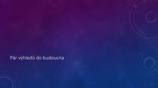 Pár výhledů do budoucna 
 