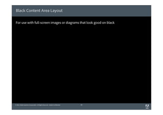 Black Content Area Layout

For use with full-screen images or diagrams that look good on black




© 2011 Adobe Systems Incorporated. All Rights Reserved. Adobe Confidential.   42
 