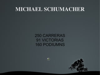 MICHAEL SCHUMACHER 250 CARRERAS 91 VICTORIAS 160 PODIUMNS 