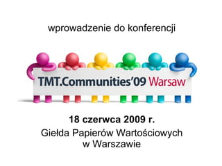 18 czerwca 2009 r. Giełda Papierów Wartościowych w Warszawie wprowadzenie do konferencji 