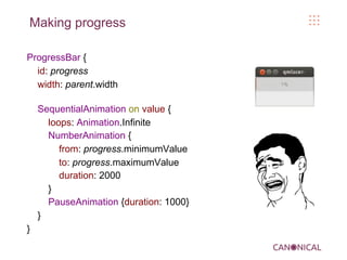 Making progress
ProgressBar {
id: progress
width: parent.width
SequentialAnimation on value {
loops: Animation.Infinite
Nu...