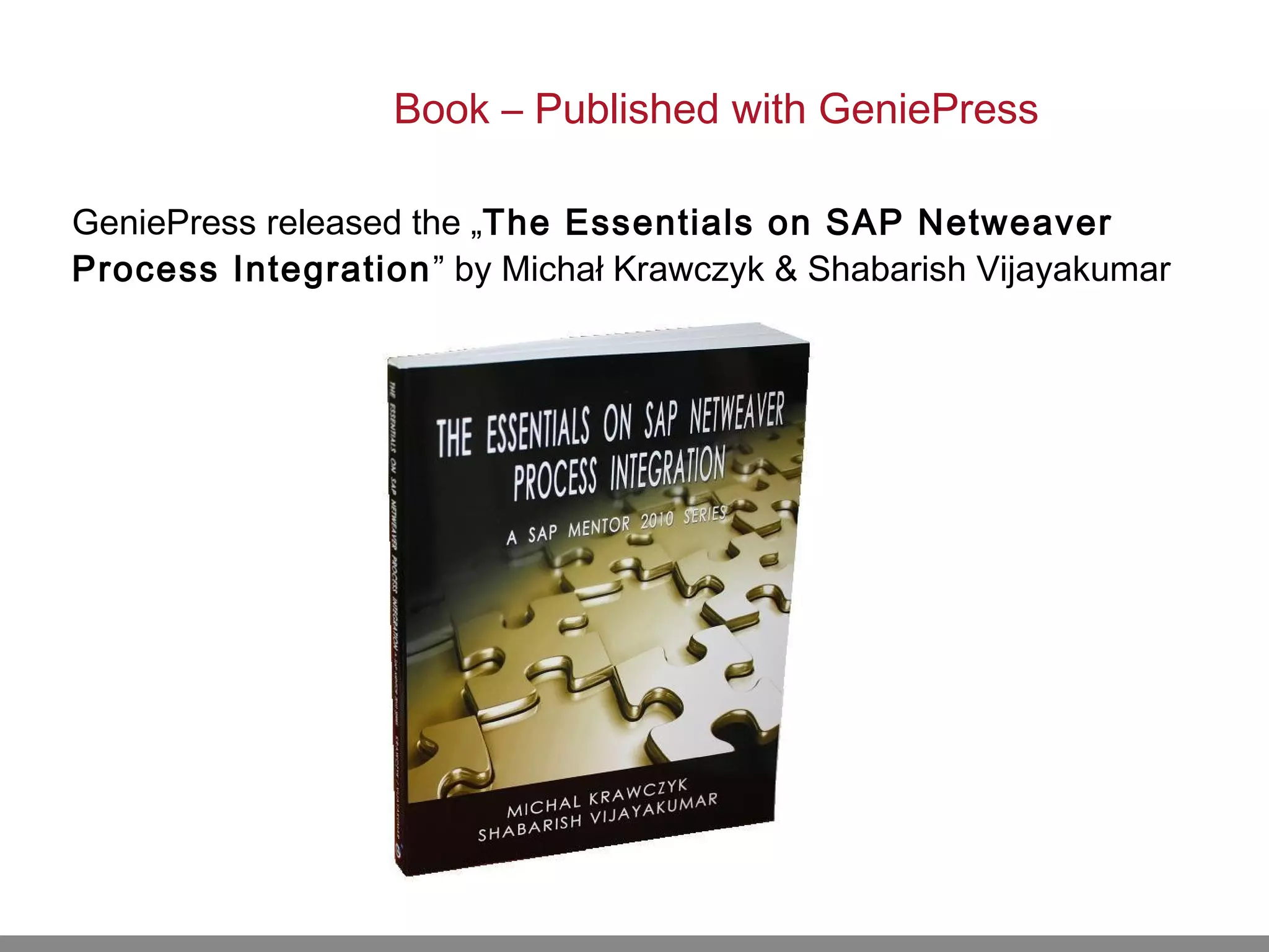 Book – Published with GeniePress
GeniePress released the „The Essentials on SAP Netweaver
Process Integration” by Michał Krawczyk & Shabarish Vijayakumar
 