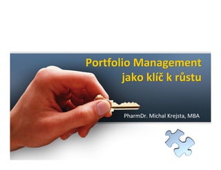 Portfolio Management
       jako klíč k růstu

       PharmDr. Michal Krejsta, MBA
 