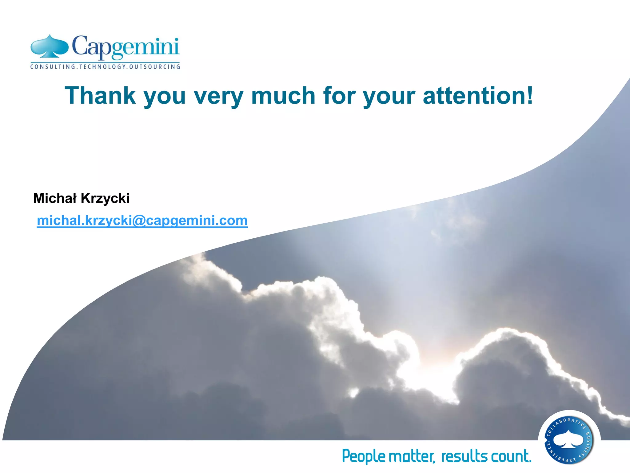 Thank you very much for your attention!



Michał Krzycki
michal.krzycki@capgemini.com
 