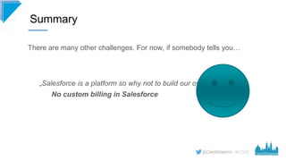 #CD22
There are many other challenges. For now, if somebody tells you…
Summary
„Salesforce is a platform so why not to build our own billing on it?“
No custom billing in Salesforce
 