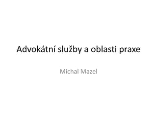 Advokátní služby a oblasti praxe

           Michal Mazel
 