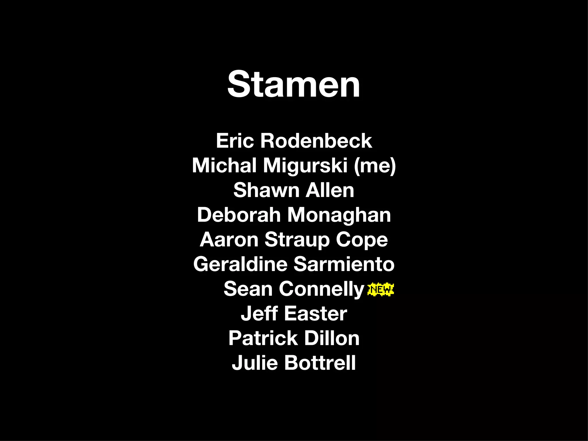 Stamen Eric Rodenbeck Michal Migurski (me) Shawn Allen Deborah Monaghan Aaron Straup Cope Geraldine Sarmiento Sean Connelly Jeff Easter Patrick Dillon Julie Bottrell 