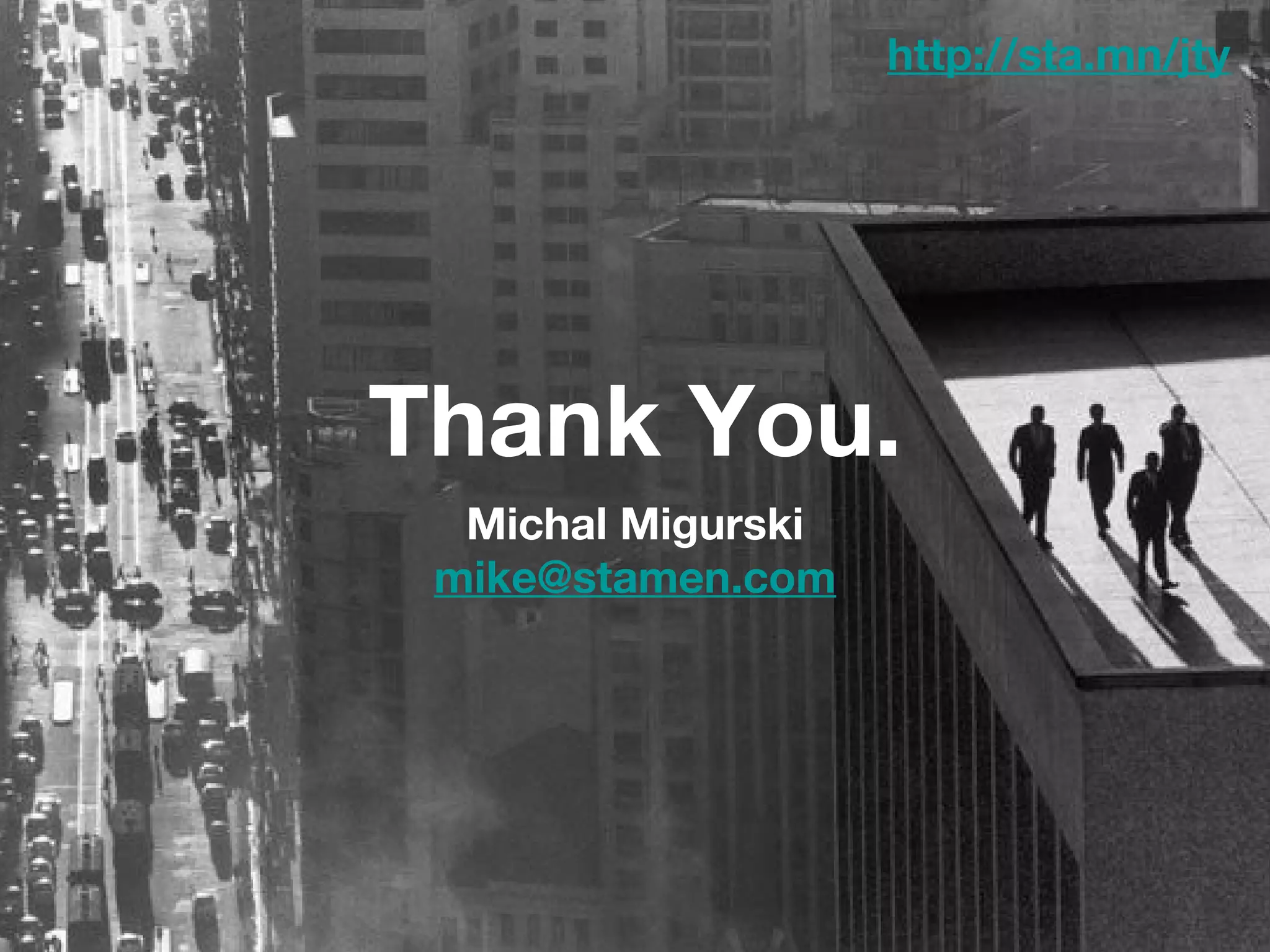 Thank You. Michal Migurski [email_address] http://sta.mn/jty 