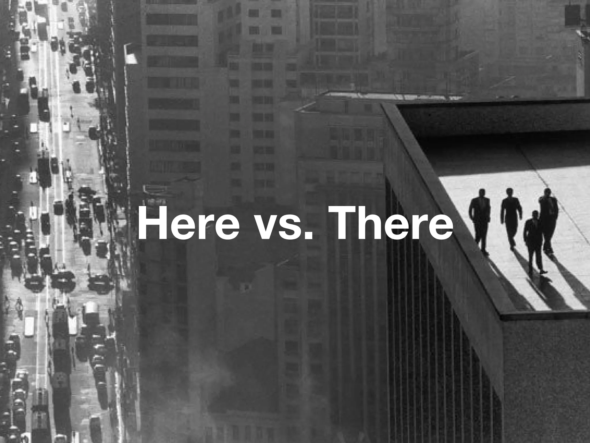 Here vs. There 