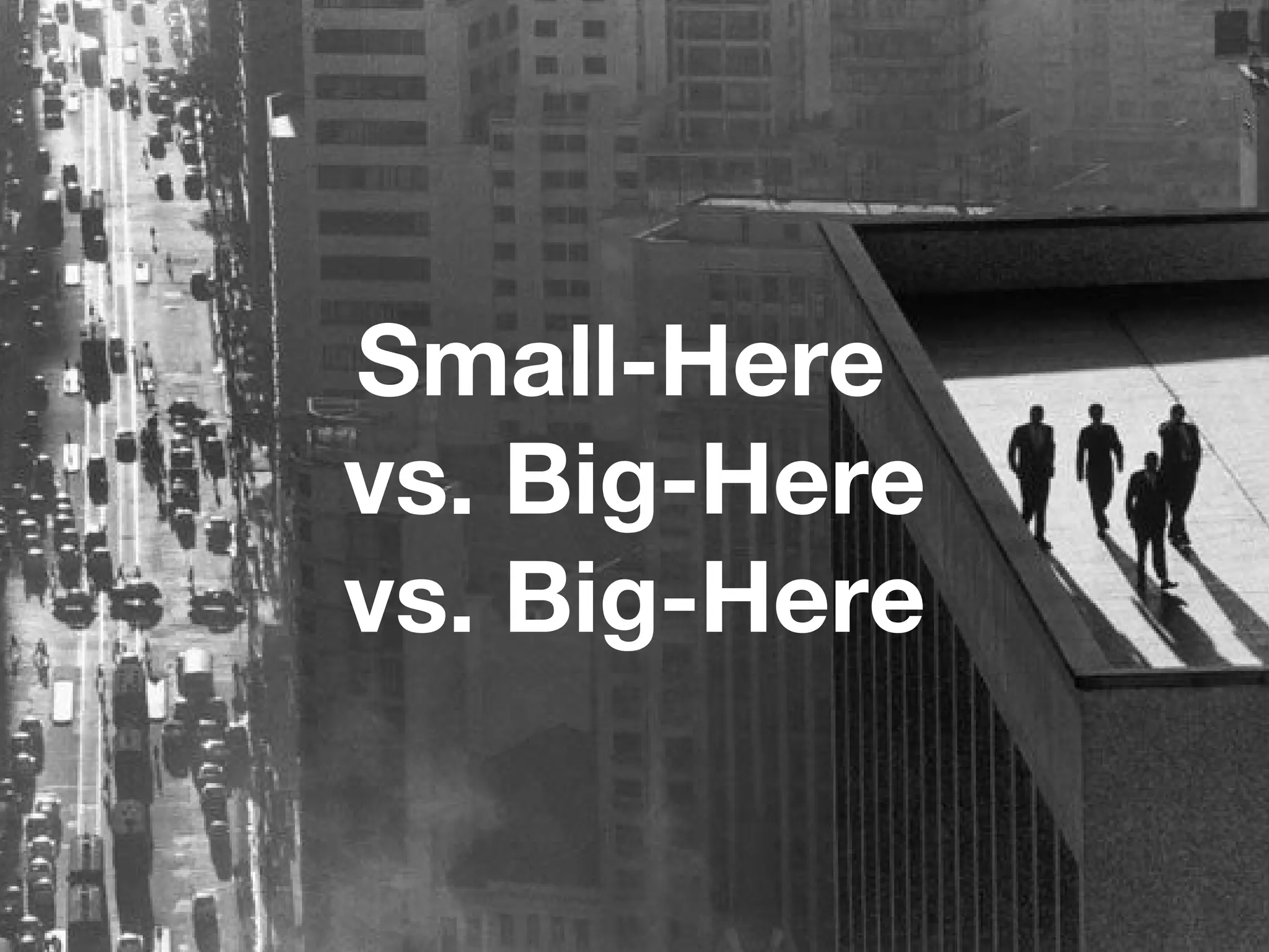 Small-Here  vs. Big-Here vs. Big-Here 