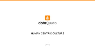 HUMAN CENTRIC CULTURE
2016
 