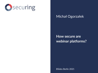 How secure are
webinar platforms?
Michał Ogorzałek
BSides Berlin 2021
 