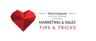 MARKETING & SALES
Michał Sadowski
T I P S & T R I C K S
(vel Janusz Marketingu)
przedstawia:
 