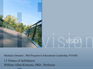 Michalyn Demaris’, PhD Program in Educational Leadership, PVAMU   13 Virtues of Selfishness William Allan Kritsonis, PhD - Professor 