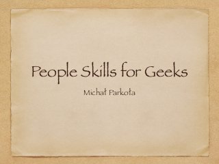 People Skills for Geeks
Michał Parkoła
 
