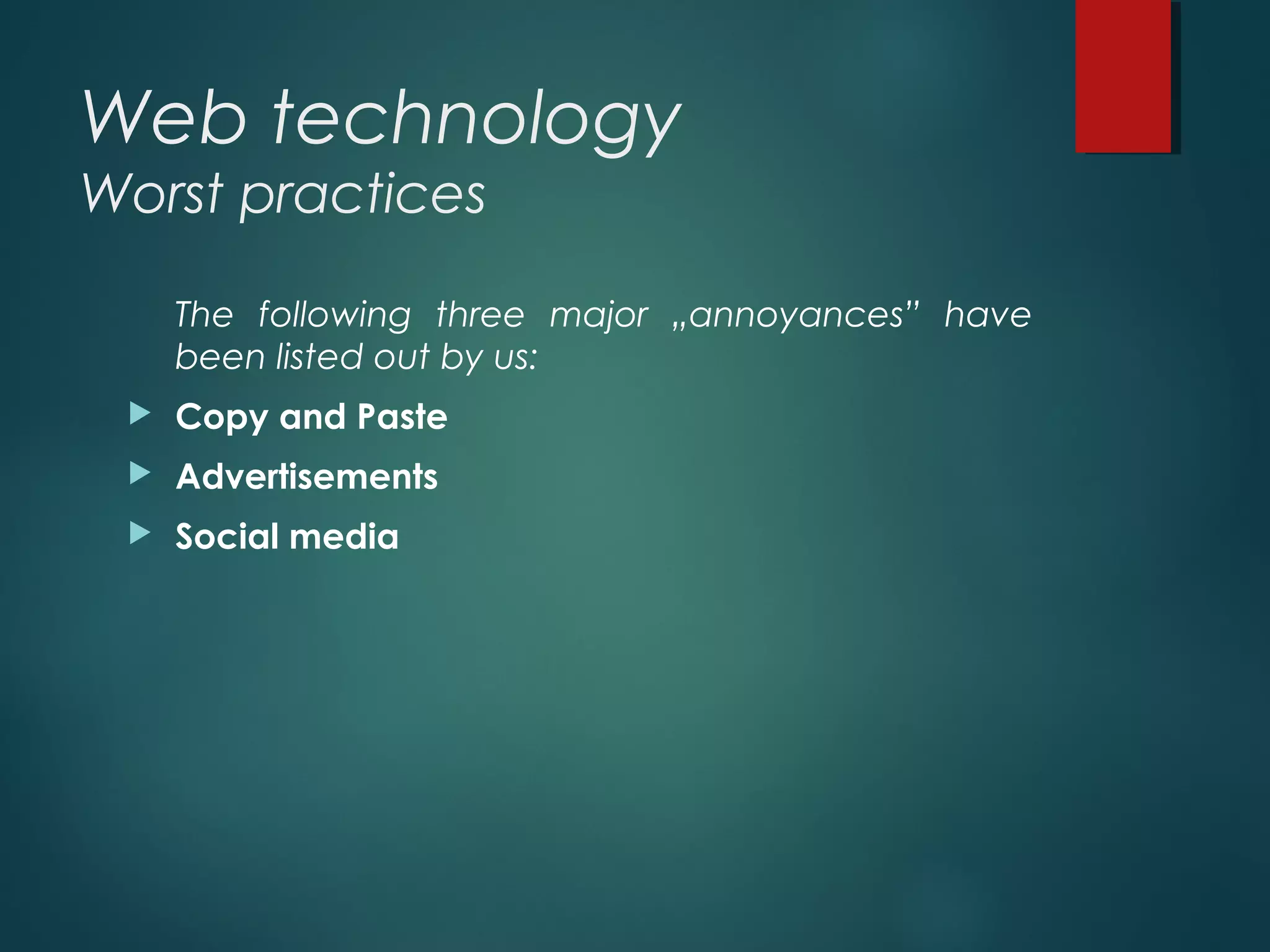 Web technology
Worst practices
The following three major „annoyances” have
been listed out by us:
 Copy and Paste
 Advertisements
 Social media
 